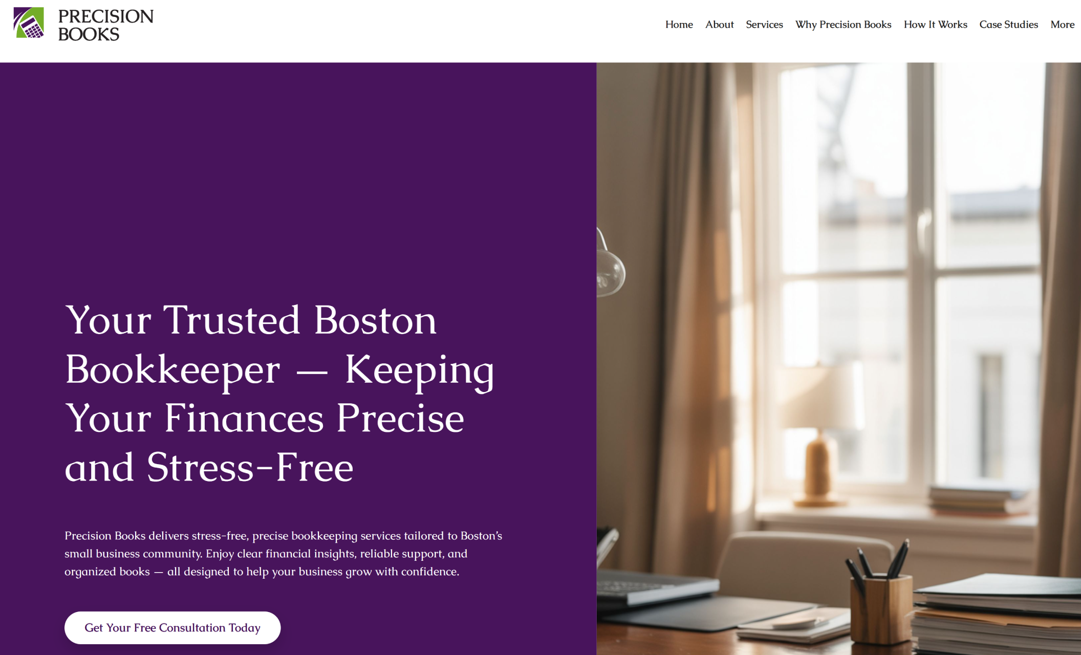 Homepage of Precision Books with a deep purple background and soft window-lit office photo, paired with the headline “Your Trusted Boston Bookkeeper — Keeping Your Finances Precise and Stress-Free” and a white button labeled “Get Your Free Consultation Today.”
